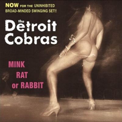 Detroit Cobras - Mink, Rat Or Rabbit