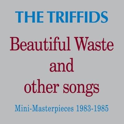 Triffids - Beautiful Waste and Other Songs