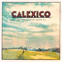 Calexico - Thread That Keeps Us (2LP)