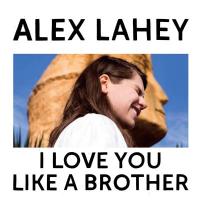 Lahey, Alex - I Love You Like A Brother (Yellow Vinyl) (LP)