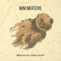 Mertens, Wim - What Are We Locks To Do