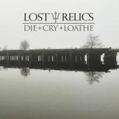 Lost Relics - Die + Cry + Loathe (LP)