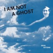 Dead Kittens - I Am Not A Ghost (LP)