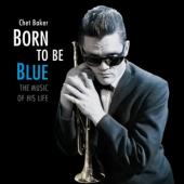 Baker, Chet - Born To Be Blue - The Music Of His Life