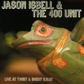 Jason Isbell & The 400 Unit - Live At Twist & Shout